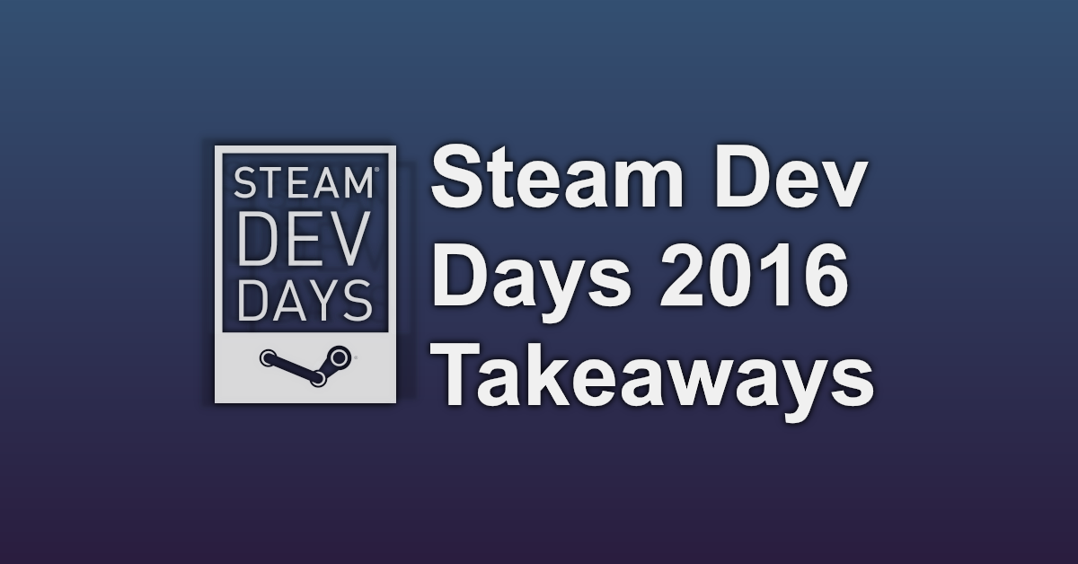 Steam Dev Days 2016 Takeaways