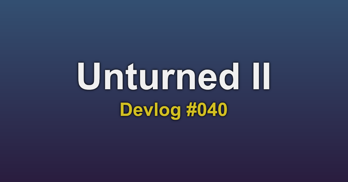 Unturned II Devlog #040